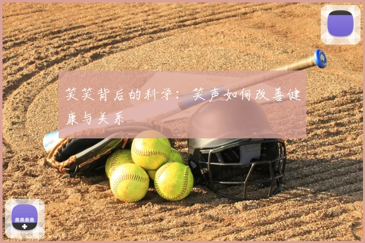 笑笑背后的科学:笑声如何改善健康与关系