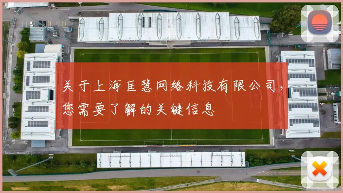 关于上海匡慧网络科技有限公司,您需要了解的关键信息
