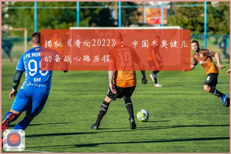 揭秘《滑向2022》:中国冬奥健儿的备战心路历程